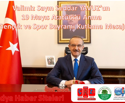 Valimiz Sayın Seddar YAVUZ’un 19 Mayıs Atatürk’ü Anma Gençlik ve Spor Bayramı Kutlama Mesajı
