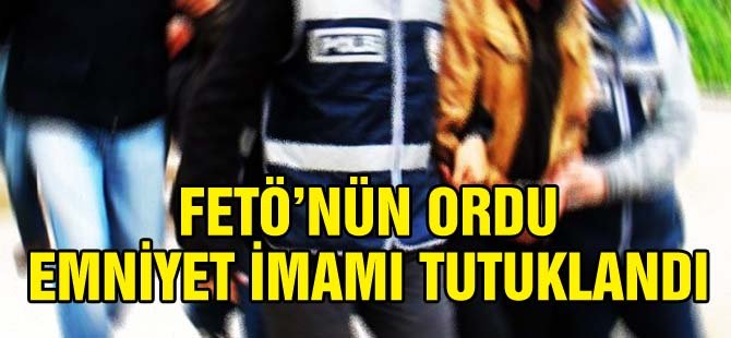 fetoe-nuen-ordu-emniyet-imami-tutuklandi